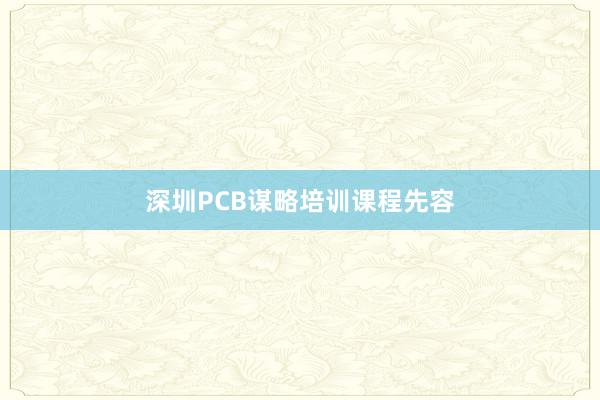 深圳PCB谋略培训课程先容